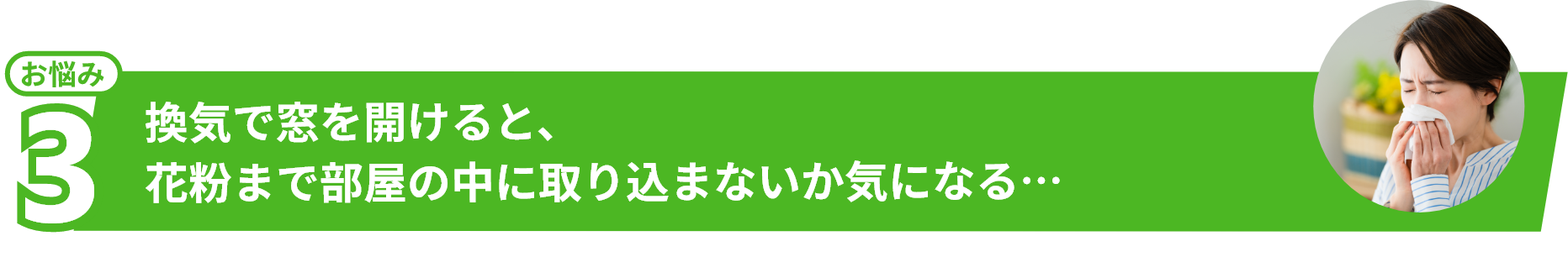 お悩み3 換気で窓を開けると、花粉まで部屋の中に取り込まないか気になる…